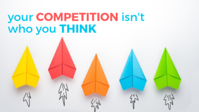 Your Competition Isn't Who You Think It Is